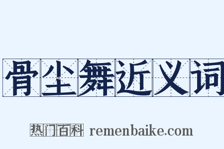 骨尘舞近义词是什么意思的图片